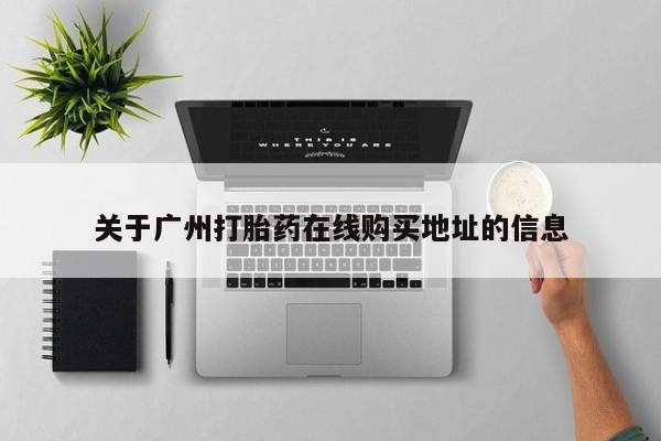打胎药叫什么名字怎么购买关于广州打胎药在线购买地址的信息