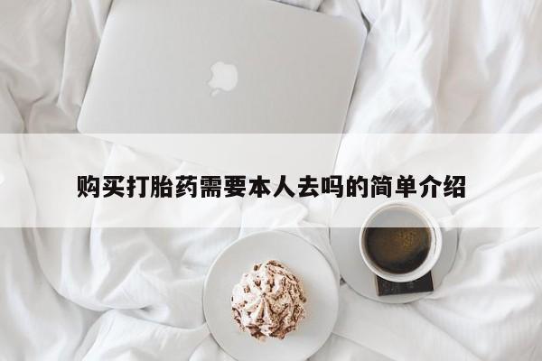 打胎药叫什么名字怎么购买购买打胎药需要本人去吗的简单介绍