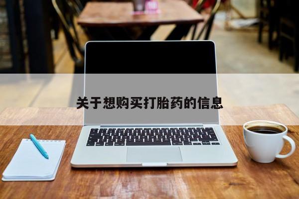打胎药叫什么名字怎么购买关于想购买打胎药的信息