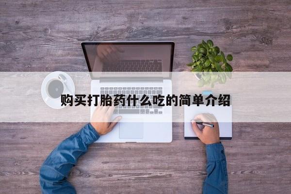 打胎药叫什么名字怎么购买购买打胎药什么吃的简单介绍
