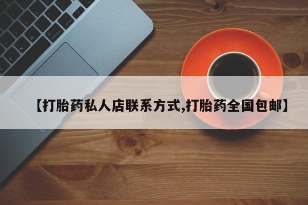 打胎药叫什么名字怎么购买【打胎药私人店联系方式,打胎药全国包邮】