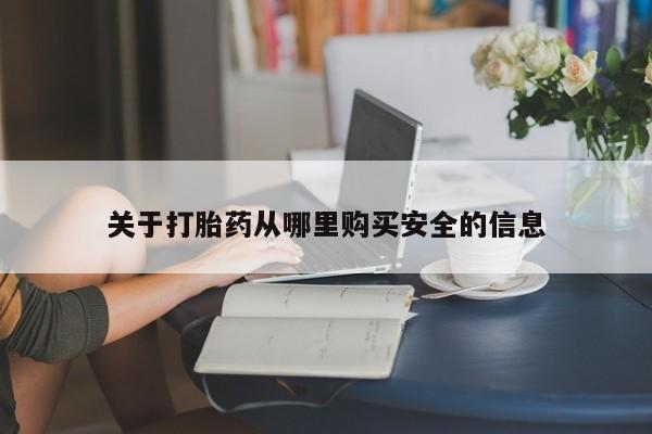 打胎药叫什么名字怎么购买关于打胎药从哪里购买安全的信息